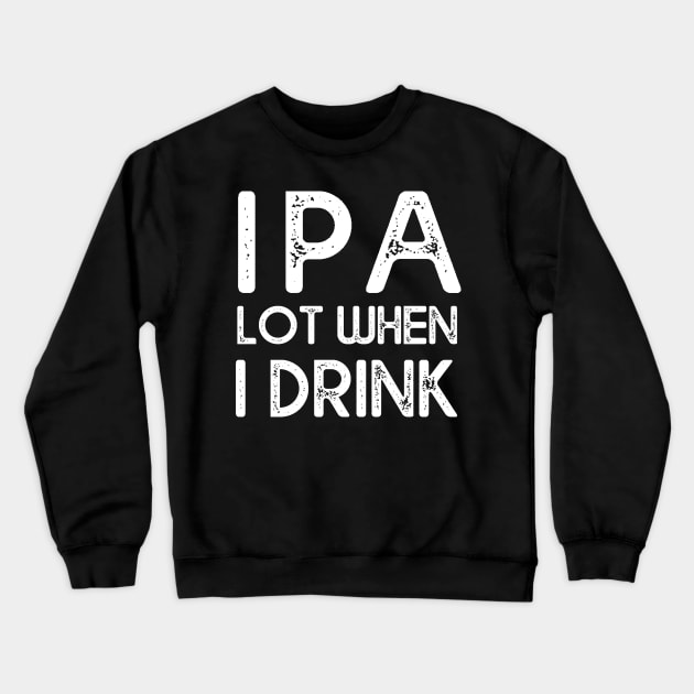 IPA lot when I drink Crewneck Sweatshirt by MasliankaStepan